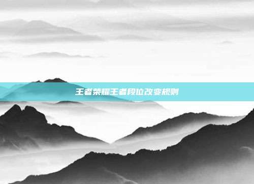 王者荣耀王者段位改变规则