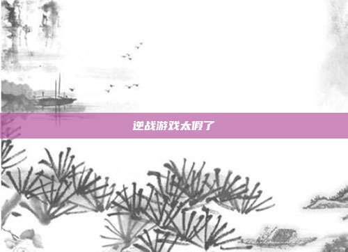 逆战游戏太假了
