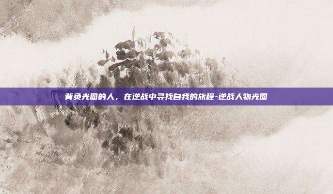 背负光圈的人，在逆战中寻找自我的旅程-逆战人物光圈