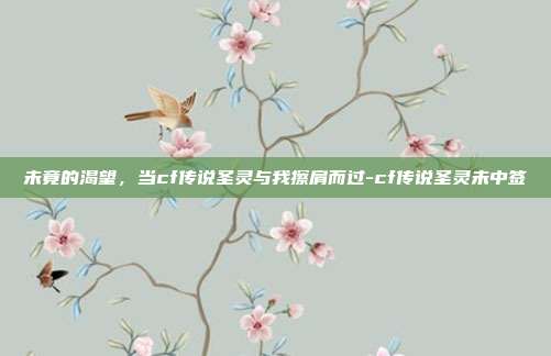 未竟的渴望，当cf传说圣灵与我擦肩而过-cf传说圣灵未中签