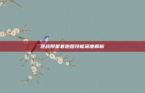 逆战陨星套跑图技能深度解析