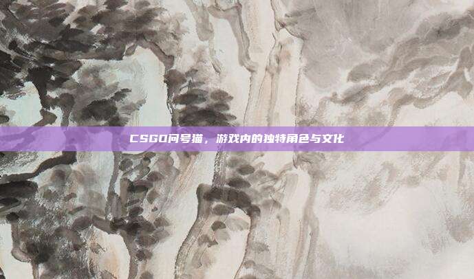 CSGO问号猫，游戏内的独特角色与文化