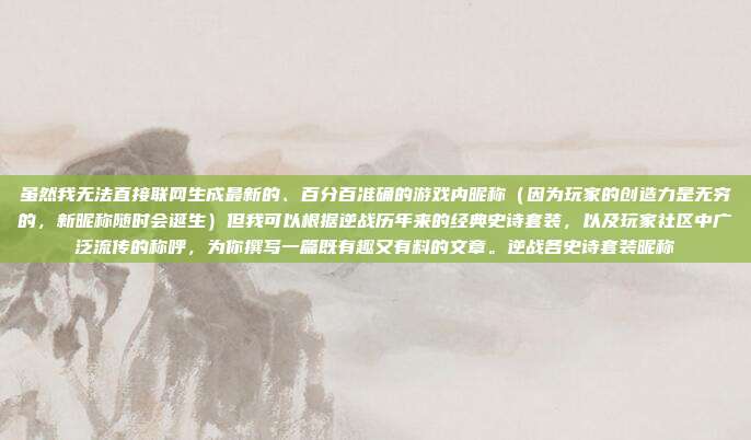 虽然我无法直接联网生成最新的、百分百准确的游戏内昵称（因为玩家的创造力是无穷的，新昵称随时会诞生）但我可以根据逆战历年来的经典史诗套装，以及玩家社区中广泛流传的称呼，为你撰写一篇既有趣又有料的文章。逆战各史诗套装昵称