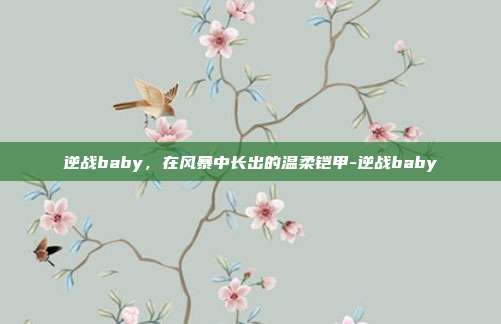 逆战baby，在风暴中长出的温柔铠甲-逆战baby