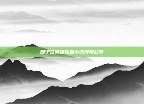 娜子在英雄联盟中的传奇故事