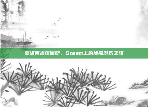 夏洛克福尔摩斯,Steam上的侦探游戏之旅