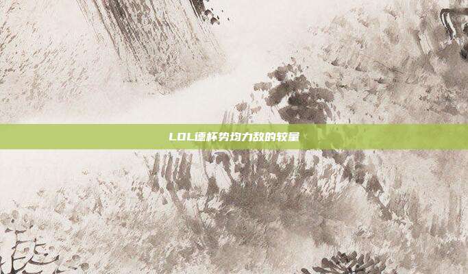 LOL德杯势均力敌的较量