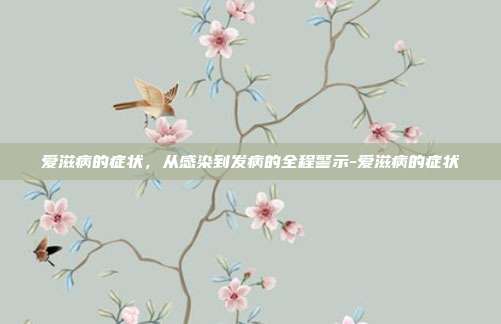 爱滋病的症状,从感染到发病的全程警示-爱滋病的症状