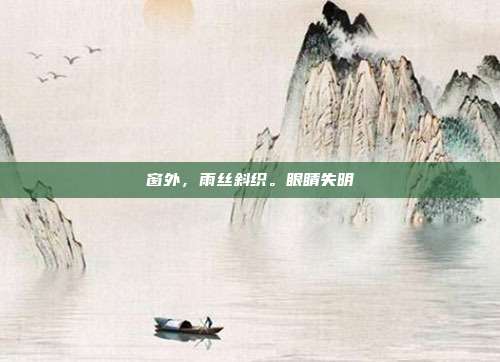 窗外，雨丝斜织。眼睛失明