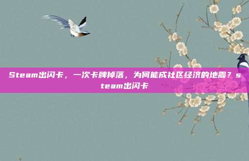 Steam出闪卡,一次卡牌掉落,为何能成社区经济的地震?steam出闪卡