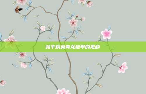 和平精英青龙铠甲的视频