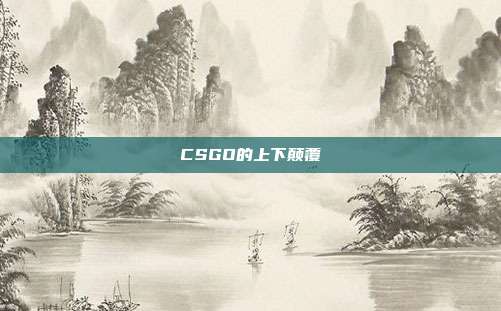 CSGO的上下颠覆