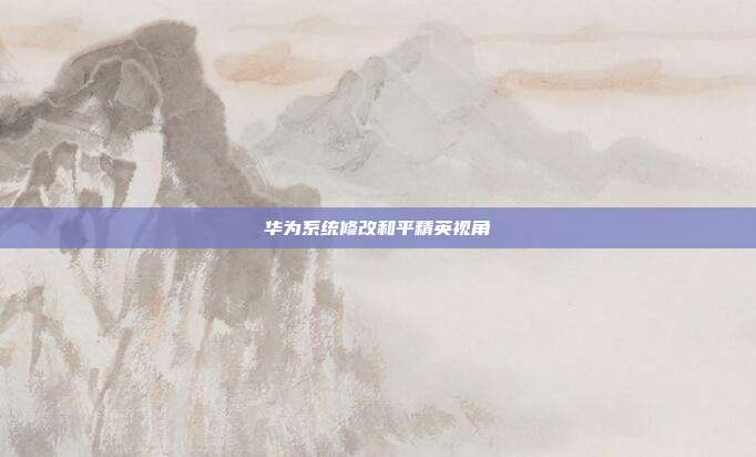 华为系统修改和平精英视角