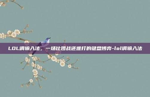 LOL调输入法，一场比团战还难打的键盘博弈-lol调输入法