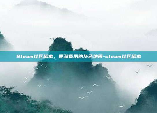 Steam社区脚本，便利背后的灰色地带-steam社区脚本