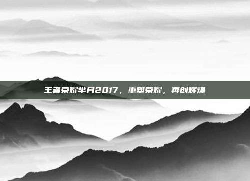 王者荣耀芈月2017，重塑荣耀，再创辉煌