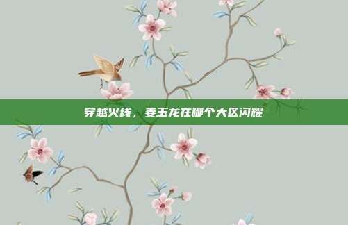 穿越火线,姜玉龙在哪个大区闪耀