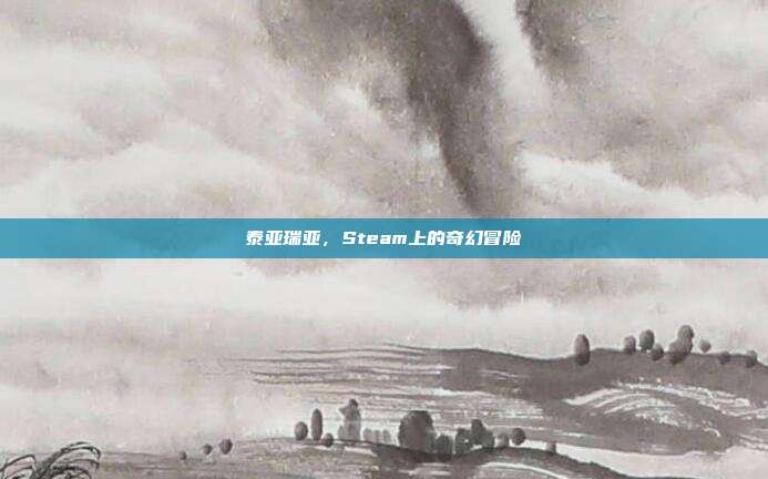 泰亚瑞亚，Steam上的奇幻冒险