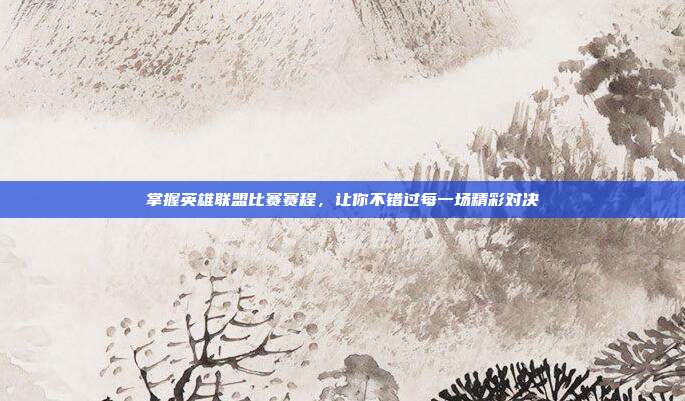 掌握英雄联盟比赛赛程，让你不错过每一场精彩对决