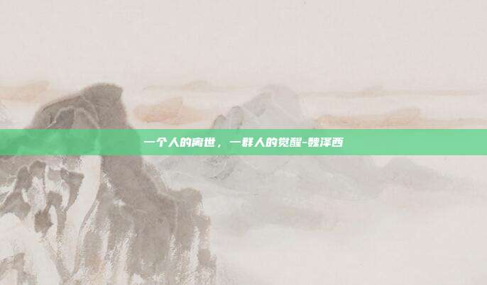 一个人的离世,一群人的觉醒-魏泽西