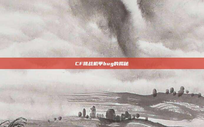 CF挑战机甲bug的揭秘