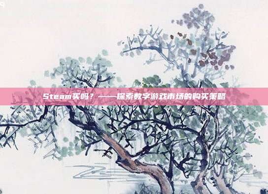 Steam买吗？——探索数字游戏市场的购买策略