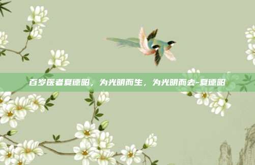 百岁医者夏德昭,为光明而生,为光明而去-夏德昭