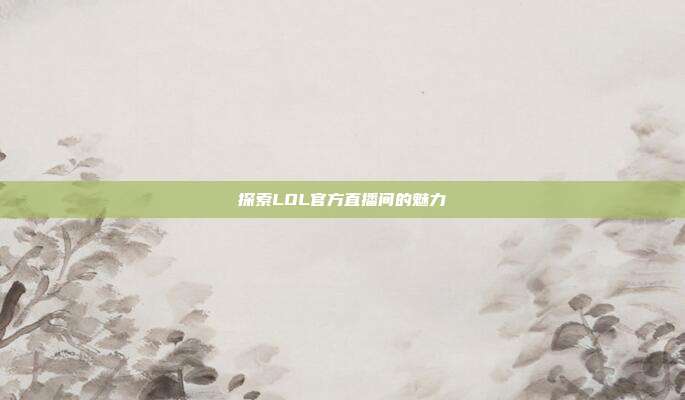 探索LOL官方直播间的魅力
