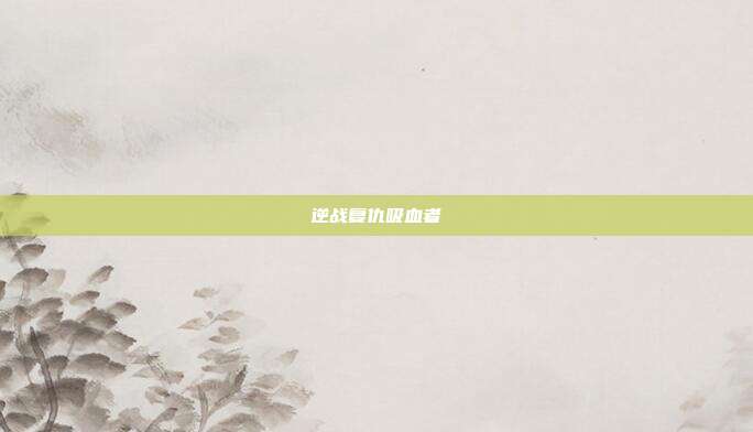 逆战复仇吸血者