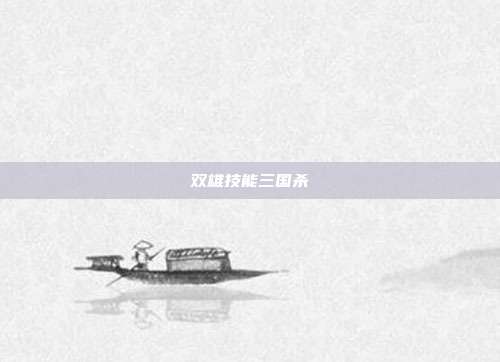 双雄技能三国杀