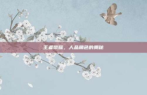王者荣耀，人品角色的奥秘