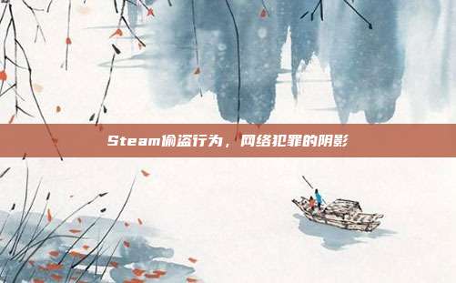 Steam偷盗行为,网络犯罪的阴影