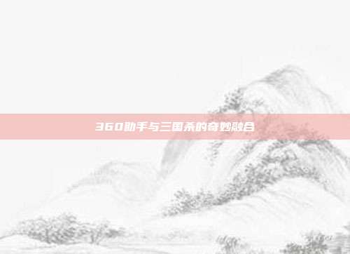 360助手与三国杀的奇妙融合