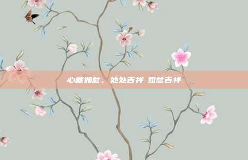 心藏如意,处处吉祥-如意吉祥