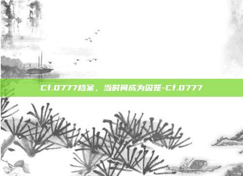 Cf.0777档案，当时间成为囚笼-Cf.0777