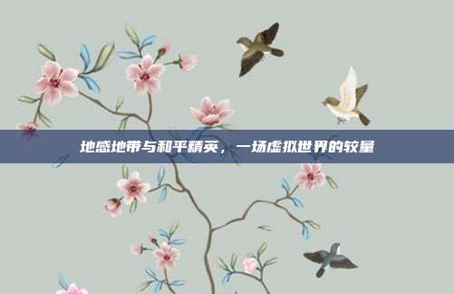 地感地带与和平精英,一场虚拟世界的较量
