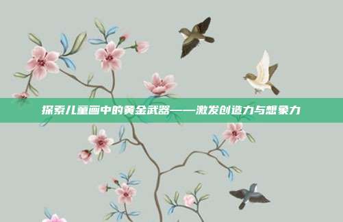 探索儿童画中的黄金武器——激发创造力与想象力