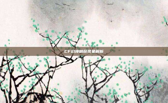 CF幻神刷屏现象解析