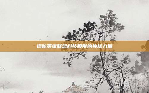 揭秘英雄联盟科技腰带的神秘力量