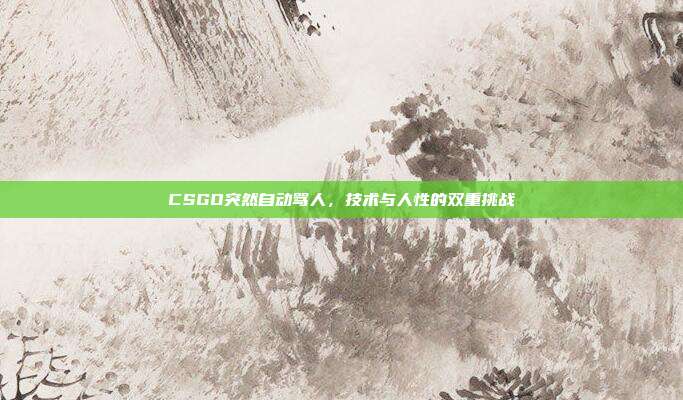 CSGO突然自动骂人，技术与人性的双重挑战