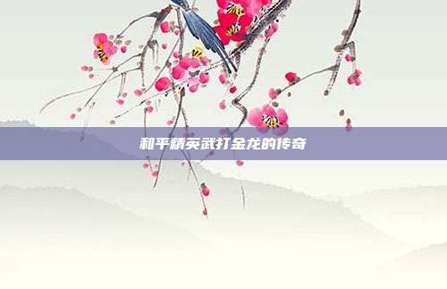 和平精英武打金龙的传奇