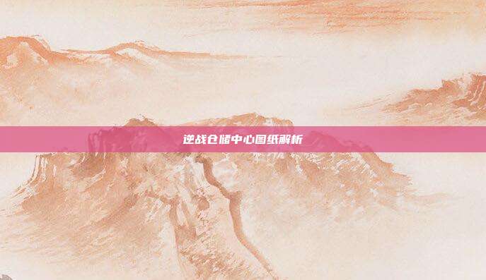 逆战仓储中心图纸解析