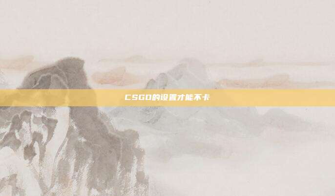 CSGO的设置才能不卡