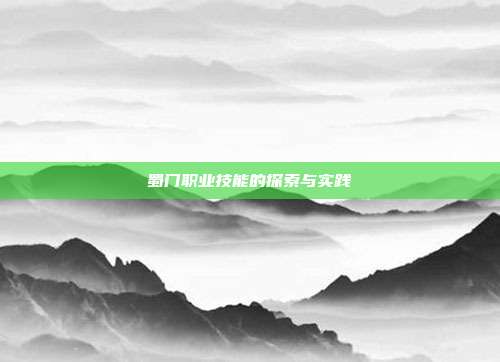 蜀门职业技能的探索与实践