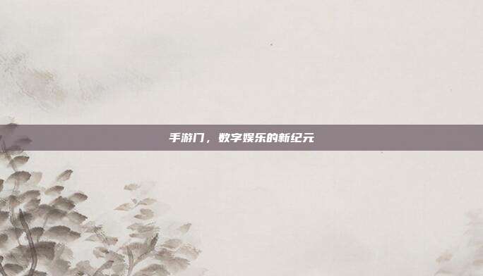 手游门,数字娱乐的新纪元