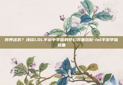跨界出装?浅谈LOL手游中李信的梦幻装备搭配-lol手游李信装备