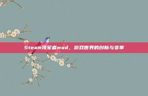 Steam领军者mod，游戏世界的创新与变革