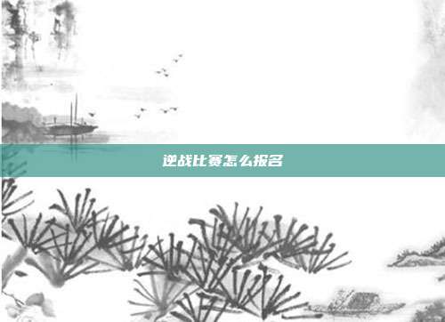 逆战比赛怎么报名