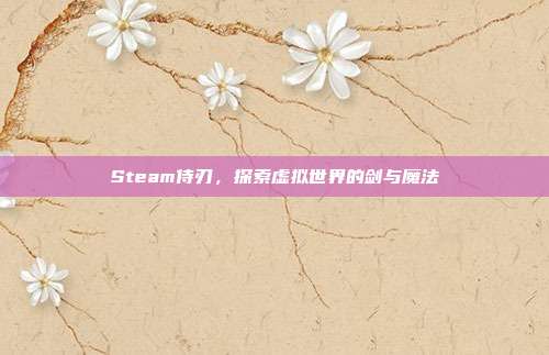 Steam侍刃,探索虚拟世界的剑与魔法