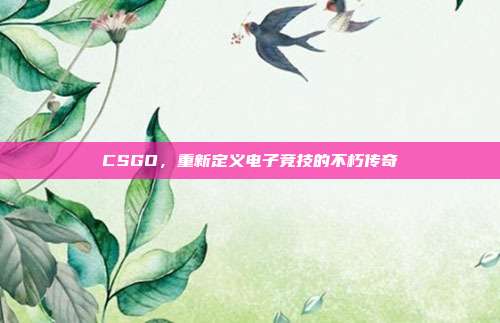 CSGO，重新定义电子竞技的不朽传奇